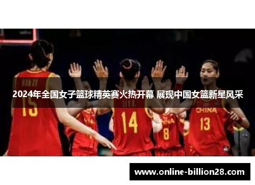 2024年全国女子篮球精英赛火热开幕 展现中国女篮新星风采