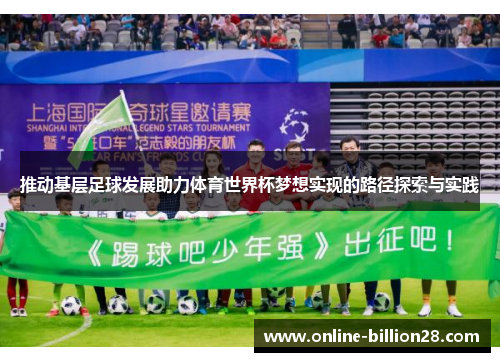 推动基层足球发展助力体育世界杯梦想实现的路径探索与实践