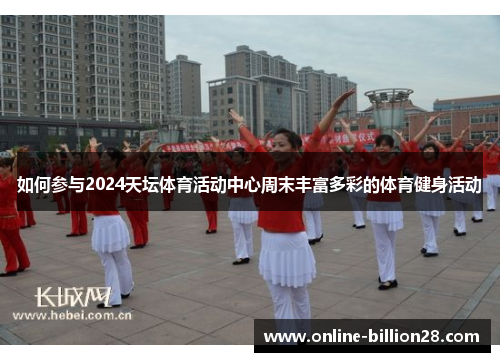 如何参与2024天坛体育活动中心周末丰富多彩的体育健身活动