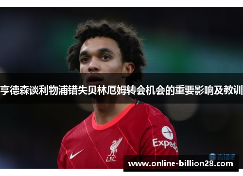 亨德森谈利物浦错失贝林厄姆转会机会的重要影响及教训