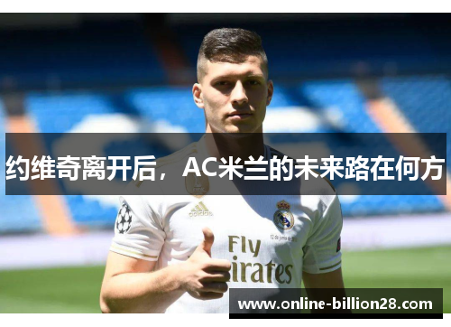约维奇离开后，AC米兰的未来路在何方