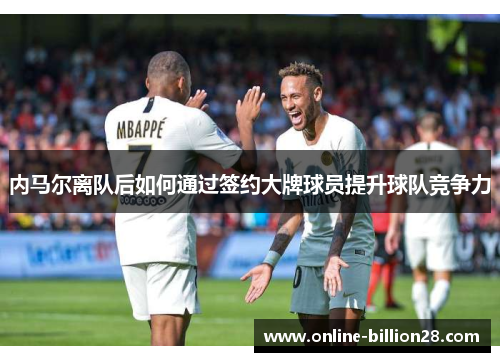 内马尔离队后如何通过签约大牌球员提升球队竞争力