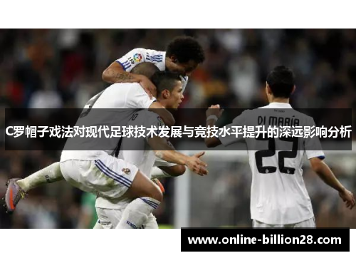 C罗帽子戏法对现代足球技术发展与竞技水平提升的深远影响分析