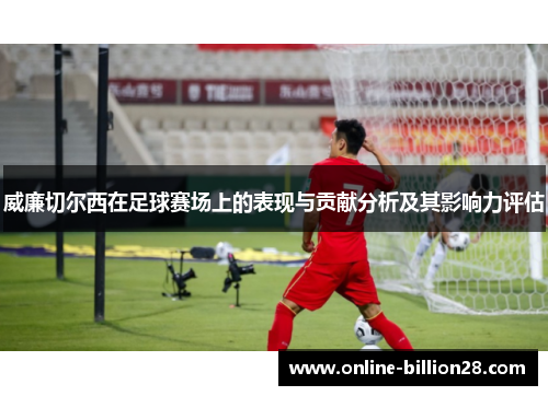 威廉切尔西在足球赛场上的表现与贡献分析及其影响力评估